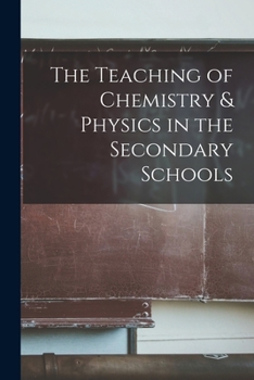 Paperback The Teaching of Chemistry & Physics in the Secondary Schools Book