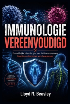 IMMUNOLOGIE VEREENVOUDIGD: Een duidelijke klinische gids voor het immuunsysteem Functie en stoornissen voor beoefenaars (Dutch Edition)
