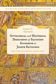 Ontological and Historical Dimensions of Salvation According to Joseph Ratzinger: To Identity through History (T&T Clark Studies in Ressourcement Catholic Theology and Culture)
