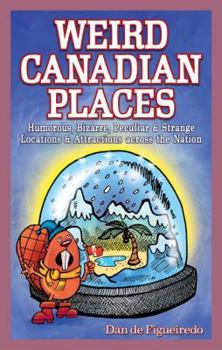 Paperback Weird Canadian Places: Humorous, Bizarre, Peculiar & Strange Locations & Attractions Across the Nation Book
