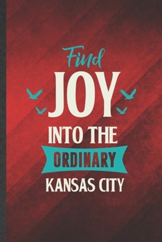 Find Joy into the Ordinary Kansas City: Funny Blank Lined Backpacking Tourist Notebook/ Journal, Graduation Appreciation Gratitude Thank You Souvenir Gag Gift, Fashionable Graphic 110 Pages