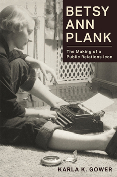 Hardcover Betsy Ann Plank: The Making of a Public Relations Icon Book
