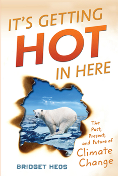 Hardcover It's Getting Hot in Here: The Past, Present, and Future of Climate Change Book