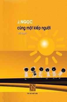 Paperback Cung Mot Kiep Nguoi: Tac Pham Cung Mot Kiep Nguoi, J.Ngoc Viet Ve Kho Luy Cua Nhung Tre Mo Coi Cung Nhu Nhung Nguoi Bat Hanh Bi Cha Dap Giu [Vietnamese] Book