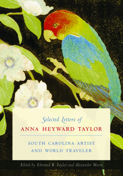 Hardcover Selected Letters of Anna Heyward Taylor: South Carolina Artist and World Traveler Book