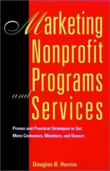 Hardcover Marketing Nonprofit Programs and Services: Proven and Practical Strategies to Get More Customers, Members, and Donors Book