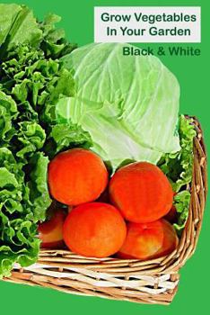 Grow Vegetables In Your Garden Black & White