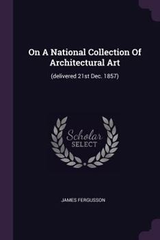 Paperback On A National Collection Of Architectural Art: (delivered 21st Dec. 1857) Book