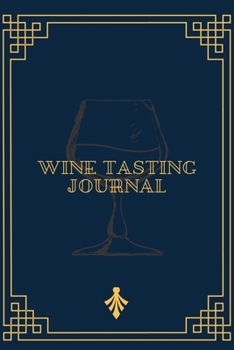 Wine Tasting Journal: A Notebook & Diary for Wine Lovers, Wine Journal, Wine Log Book, Wine Diary, Wine Notebook - 120 Pages - 6’ x 9’