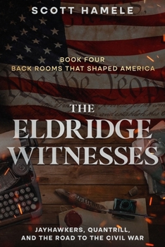 The Eldridge Witnesses: Jayhawkers, Quantrill, and the Road to the Civil War (Back Rooms That Shaped America)