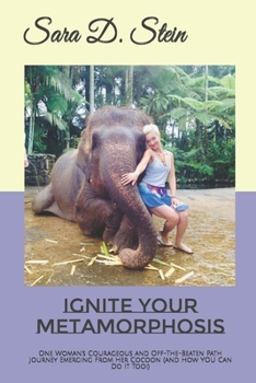 Paperback Ignite Your Metamorphosis: One Woman's Courageous and Off-The-Beaten Path Journey Emerging From Her Cocoon (and How YOU Can Do It Too!) Book