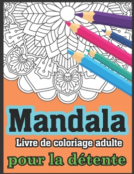 Mandala Livre de coloriage adulte pour la d?tente: 50 mandalas pour le livre de coloriage pour adultes Stress-Relief