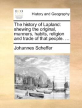 Paperback The History of Lapland: Shewing the Original, Manners, Habits, Religion and Trade of That People. ... Book