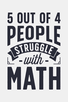 5 Out Of 4 People Struggle With Math: Math Lined Notebook, Journal, Organizer, Diary, Composition Notebook, Gifts for Mathematicians and Math Lovers