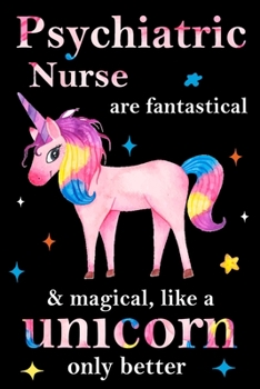 Psychiatric Nurse are fantastical & magical, like a unicorn only  better, employee appreciation notebook: unicorn notebook, appreciation gifts for  coworkers with Lined and Blank Pages