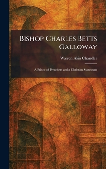 Bishop Charles Betts Galloway: A Prince of Preachers and a Christian Statesman