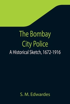 Paperback The Bombay City Police: A Historical Sketch, 1672-1916 Book