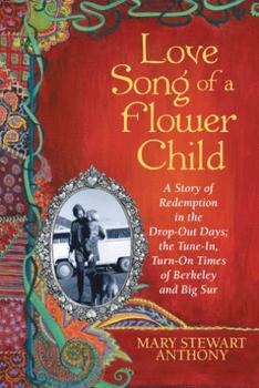 Paperback Love Song of a Flower Child: A Story of Redemption in the Drop-Out Days; The Tune-In, Turn-On Times of Berkeley and Big Sur Book