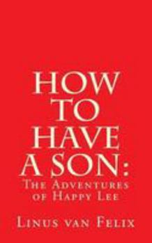 How to Have a Son:: The Adventures of Happy Lee