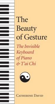 Paperback The Beauty of Gesture: The Invisible Keyboard of Piano and Tai Chi Book