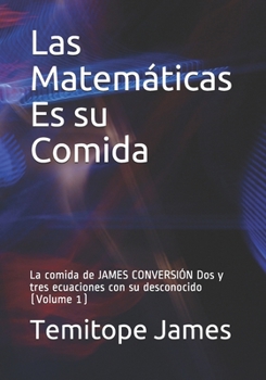Las Matemáticas Es su Comida: La comida de JAMES CONVERSIÓN Dos y tres ecuaciones con su desconocido (Volume 1)