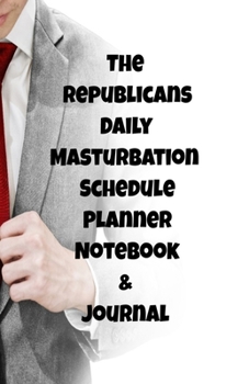 Paperback The Republicans Daily Masturbation Schedule Planner Notebook & Journal: The Perfect Gift Idea Adult Gag Prank Gifts Novelty Joke Stocking Stuffer Idea Book