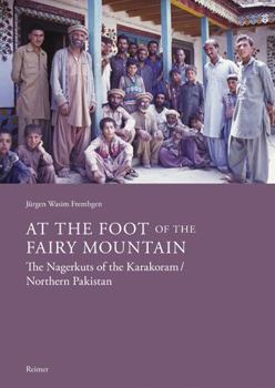 Paperback At the Foot of the Fairy Mountain: The Nagerkuts of the Karakoram/Northern Pakistan: Myths - Traditions - Folklife Book