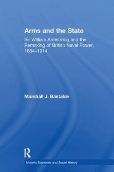 Paperback Arms and the State: Sir William Armstrong and the Remaking of British Naval Power, 1854-1914 Book