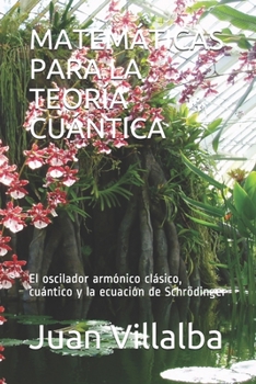 Paperback Matemáticas Para La Teoría Cuántica: El oscilador armónico clásico, cuántico y la ecuación de Schrödinger [Spanish] Book