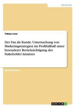 Paperback Der Fan als Kunde. Untersuchung von Marketingstrategien im Profifußball unter besonderer Berücksichtigung des Stakeholder Ansatzes [German] Book