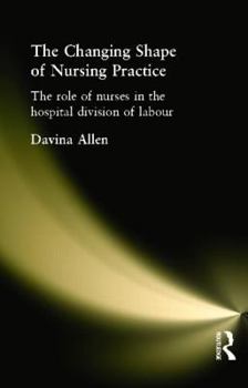 Paperback The Changing Shape of Nursing Practice: The Role of Nurses in the Hospital Division of Labour Book