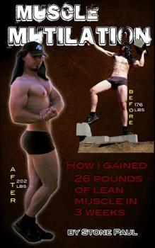 Paperback Muscle Mutilation: How I Gained 26 Pounds Of Lean Muscle In 3 Weeks Book