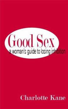 Paperback Good Sex: A Woman's Guide to Losing Inhibition Book