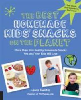 Paperback The Best Homemade Kids' Snacks on the Planet: More Than 200 Healthy Homemade Snacks You and Your Kids Will Love Book