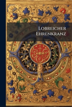 Paperback Lobreicher Ehrenkranz: 8 Lobreden Auf D. H. Andreas Avelinus Book