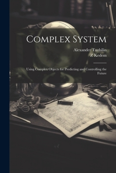 Paperback Complex System: Using Complex Objects for Predicting and Controlling the Future Book