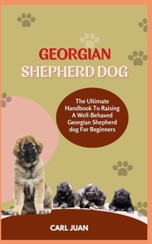 Paperback Georgian Shepherd Dog: The Ultimate Handbook To Raising A Well-Behaved Georgian Shepherd dog For Beginners Book