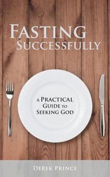 Paperback Fasting Successfully: A Practical Guide to Seeking God Book