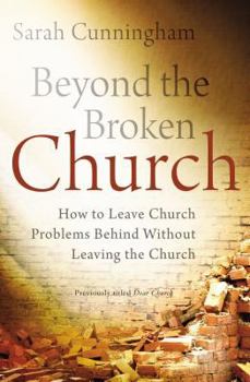 Paperback The Beyond the Broken Church: How to Leave Church Problems Behind Without Leaving the Church Book