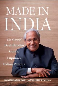 MADE IN INDIA : The Story of Desh Bandhu Gupta,Lupin and Indian Pharma