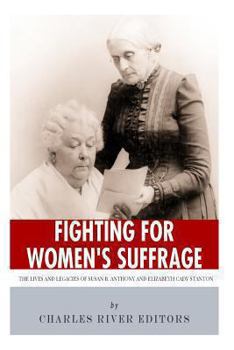 Fighting for Women's Suffrage: The Lives and Legacies of Susan B. Anthony and Elizabeth Cady Stanton