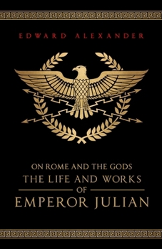 On Rome and the Gods: The Life and Works of Emperor Julian