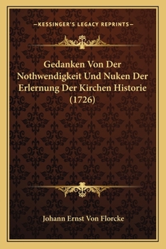 Paperback Gedanken Von Der Nothwendigkeit Und Nuken Der Erlernung Der Kirchen Historie (1726) [German] Book