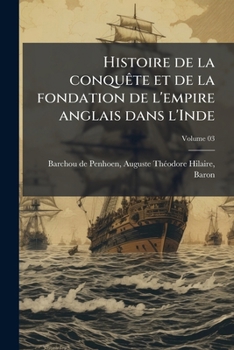 Paperback Histoire de la conquête et de la fondation de l'empire anglais dans l'Inde; Volume 03 [French] Book
