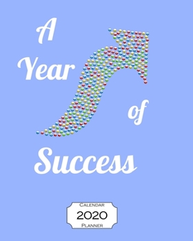 A Year of Success 2020 Calendar Planner: 8"x10" - Jan - Dec 2020 1 Year Daily Weekly Monthly Calendar Planner