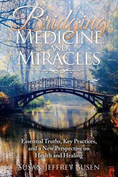 Paperback Bridging Medicine and Miracles: Essential Truths, Key Practices, and a New Perspective on Health and Healing Book