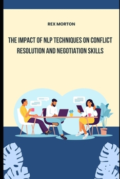 Paperback The Impact of NLP Techniques on Conflict Resolution and Negotiation Skills Book
