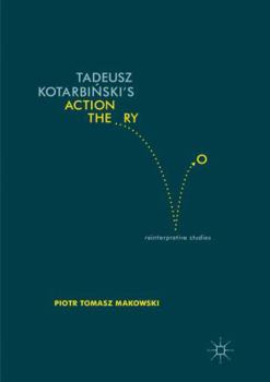 Paperback Tadeusz Kotarbiński's Action Theory: Reinterpretive Studies Book