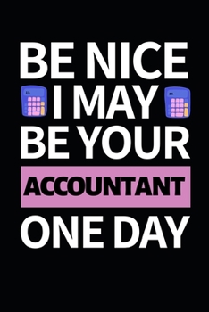 Paperback Be Nice I May Be Your Accountant One Day: Funny Accountant Notebook/Journal (6" X 9") Great Gift Idea For Christmas Or Birthday Book