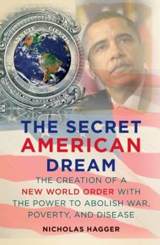 Hardcover The Secret American Dream: The Creation of a New World Order with the Power to Abolish War, Poverty, and Disease Book